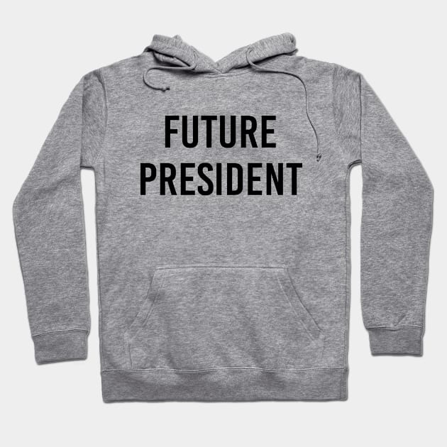 Future President (Black Text) Hoodie by ImperfectLife